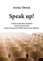 Speak up! A short manual for students (and everyone else) in how to present stuff in front of an audience