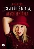 Jsem příliš mladá, abych zestárla