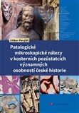 Patologické mikroskopické nálezy v kosterních pozůstatcích významných osobností české historie