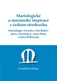 Mariologické a mariánské inspirace v českém středověku. Mariologie Arnošta z Pradubic, Jana z Jenštejna, Jana Husa a Jana Rokycany