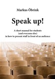 Speak up! A short manual for students (and everyone else) in how to present stuff in front of an audience