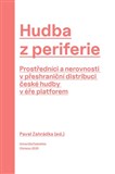 Hudba z periferie. Prostředníci a nerovnosti v přeshraniční distribuci české hudby v éře platforem