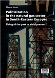 Politicization in the Natural Gas Sector in South-Eastern Europe: Thing of the Past or Vivid Present?