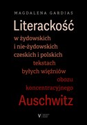 Literackość w żydowskich i nie-żydowskich czeskich i polskich tekstach byłych więźniów obozu koncentracyjnego Auschwitz