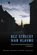 Bez střechy nad hlavou. Empirická studie bezdomovectví v Olomouci